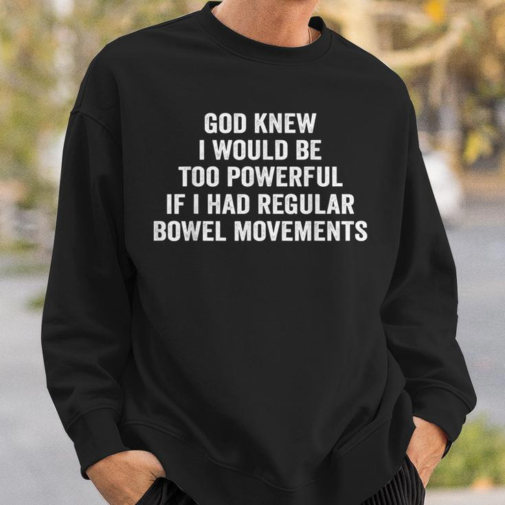 God Knew I Would Be Too Powerful If I Had Regular Bowel Move Sweatshirt Gifts for Him