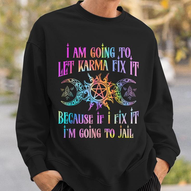 I Am Going To Let Karma Fix It Because If I Fix It Sweatshirt Gifts for Him