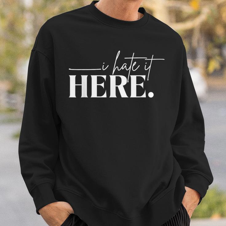 I Hate It Here Saying White Text Sweatshirt Gifts for Him