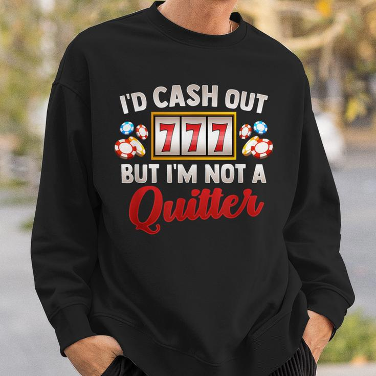 Id Cash Out But Im Not A Quitter Casino Vegas Gambling Slot Sweatshirt Gifts for Him