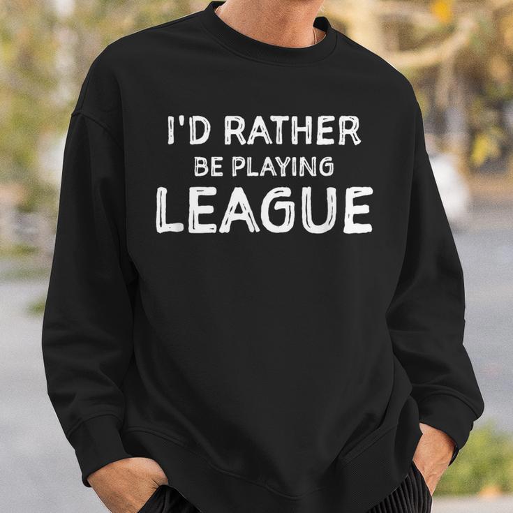 I'd Rather Be Playing League Sport & Video Game Sweatshirt Gifts for Him