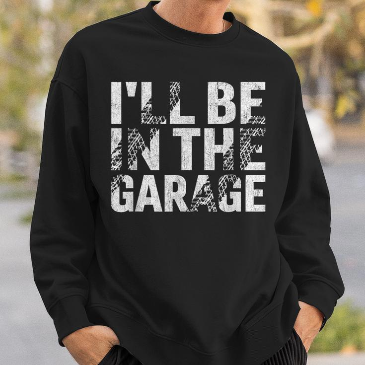 I'll Be In The Garage Dad Car Mechanic Garage Fathers Day Sweatshirt Gifts for Him
