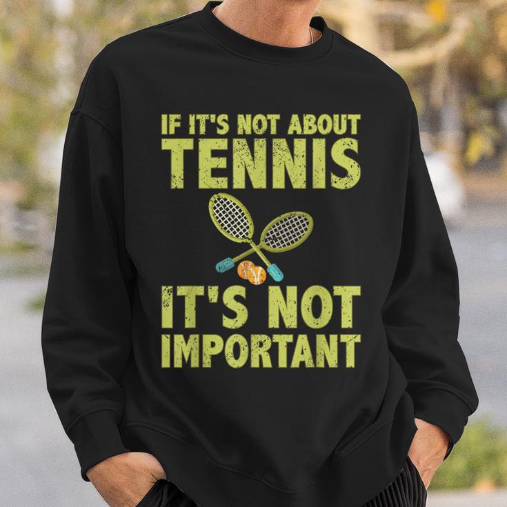 If It's Not About Tennis It's Not Important Tennis Quote Sweatshirt Gifts for Him