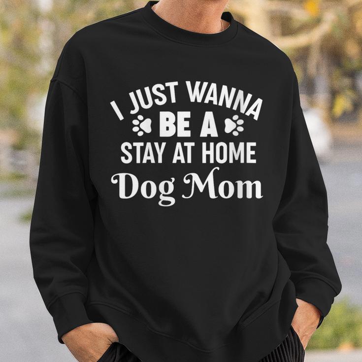 I Just Wanna Be A Stay At Home Dog Mom Sweatshirt Gifts for Him