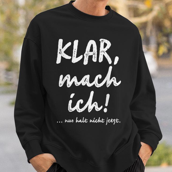 Klar Mach Ich Nur Halt Nicht Jetzt Kannt Sweatshirt Geschenke für Ihn