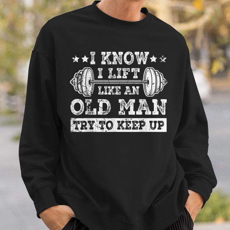 I Know I Lift Like An Old Man Try To Keep Up Weightlifting Sweatshirt Gifts for Him
