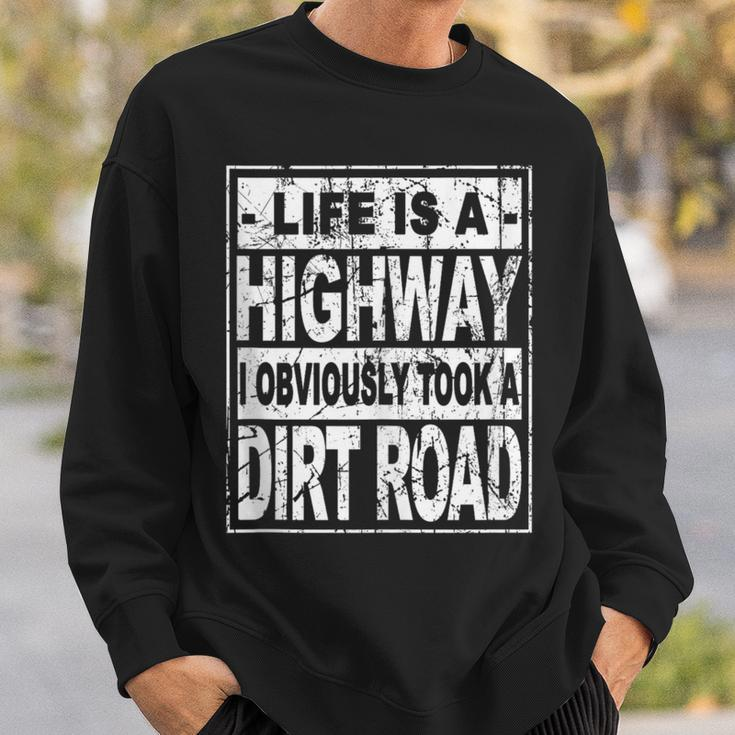 Life Is A Highway I Obviously Took A Dirt Road Sweatshirt Gifts for Him