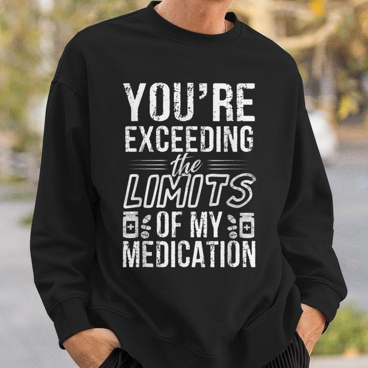 The Limits Of My Medication Quote Sweatshirt Gifts for Him