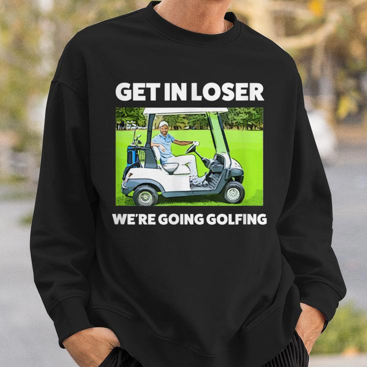 Get In Loser We're Going Golfing Hilarious Golfer Golf Sweatshirt Gifts for Him