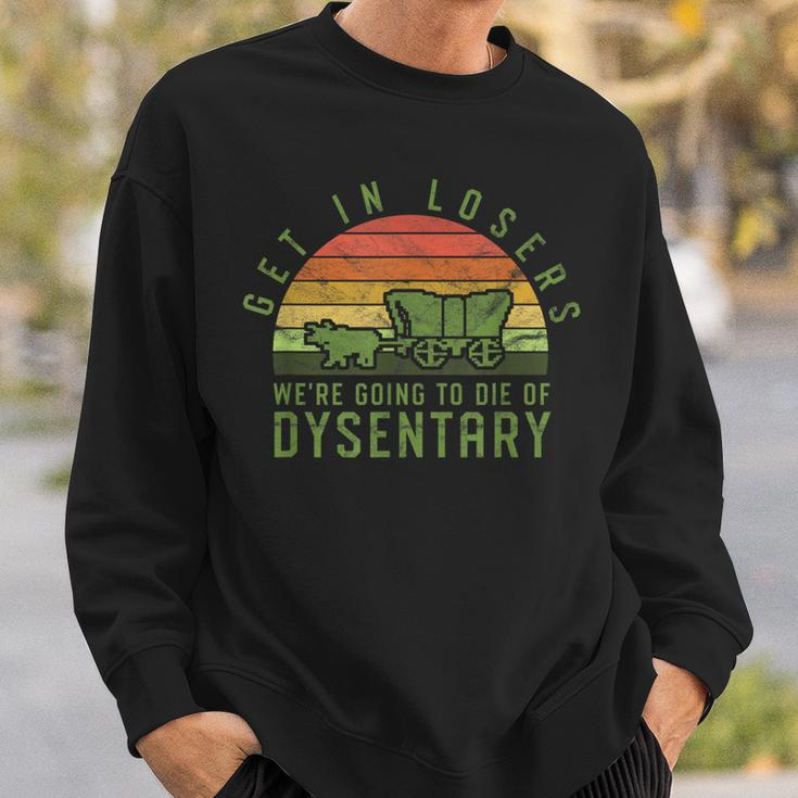 Get In Losers We're Going To Die Of Dysentery Video Game Sweatshirt Gifts for Him