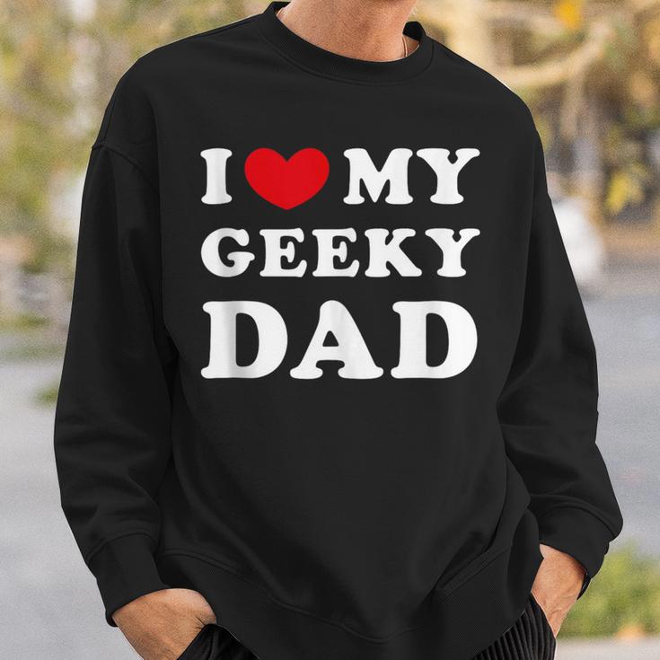 I Love My Geeky Dad I Heart My Geeky Dad Sweatshirt Gifts for Him