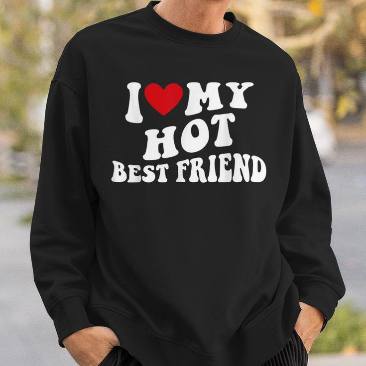 I Love My Hot Best Friend Bff I Heart My Best Friend Sweatshirt Gifts for Him