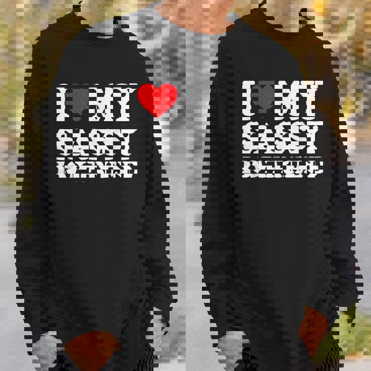I Love My Sassy Boyfriend I Heart My Sassy Boyfriend Sweatshirt Gifts for Him