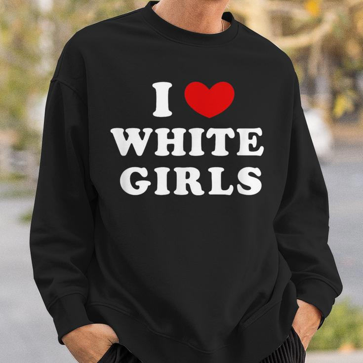 I Love White Girls I Heart White Girls Sweatshirt Gifts for Him