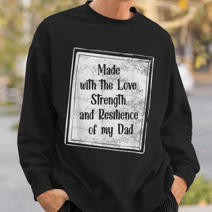 Made With The Love Strength And Resilience Of My Dad Sweatshirt Gifts for Him