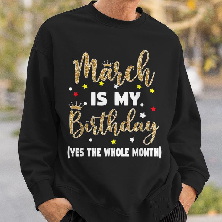 March Is My Birthday The Whole Month March Birthday Women Sweatshirt Gifts for Him