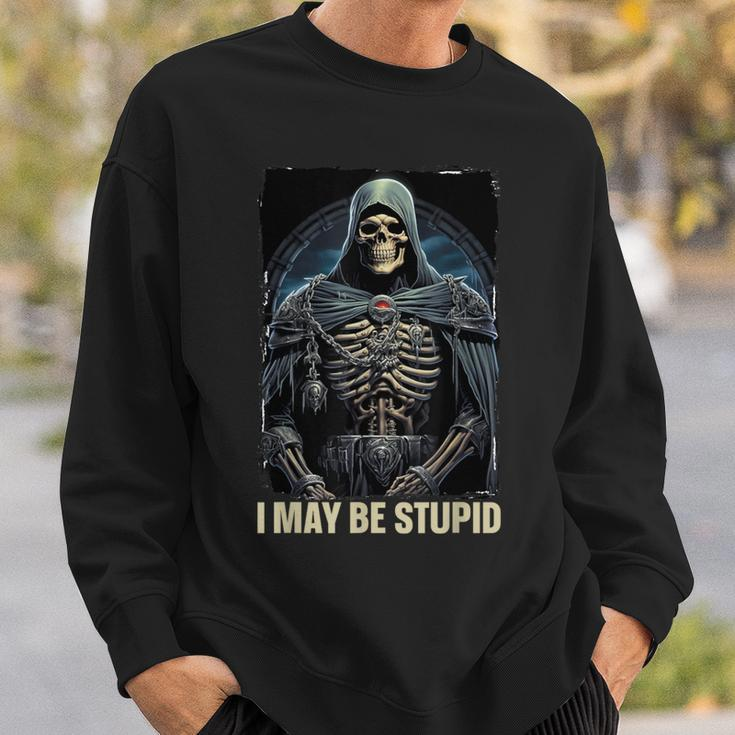 I May Be Stupid Cringe Skeleton Sweatshirt Gifts for Him