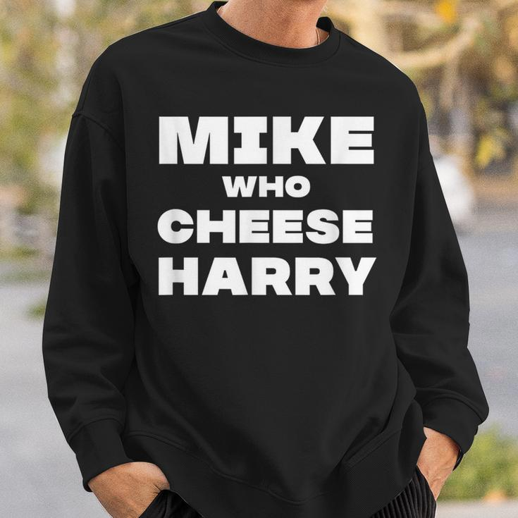 Mike Who Cheese Harry Sweatshirt Gifts for Him
