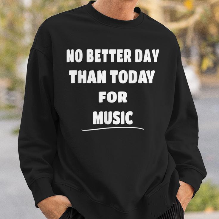 Music Lover Quote No Better Day Than Today For Music Sweatshirt Gifts for Him