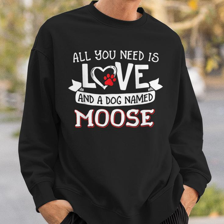 All You Need Is Love And A Dog Named Moose Small Large Sweatshirt Gifts for Him