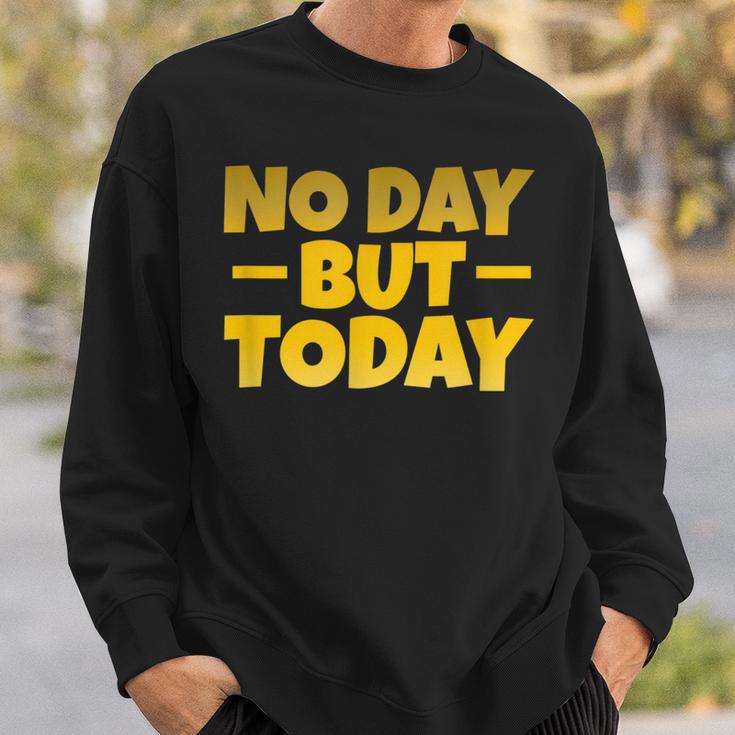 No Day But Today Motivational Sayings Inspiration Positivity Sweatshirt Gifts for Him