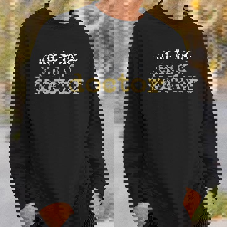 Not That Kind Of Doctor Post Grad Phd Candidate Phd Sweatshirt Gifts for Him