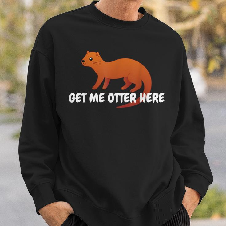 Get Me Otter Here Outta Here Pun Humor Otter Lover Sweatshirt Gifts for Him