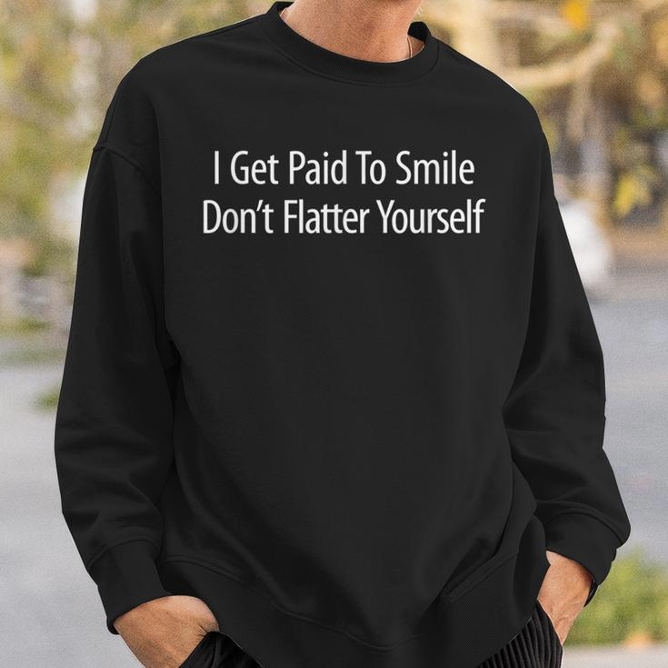 I Get Paid To Smile Don't Flatter Yourself Sweatshirt Gifts for Him