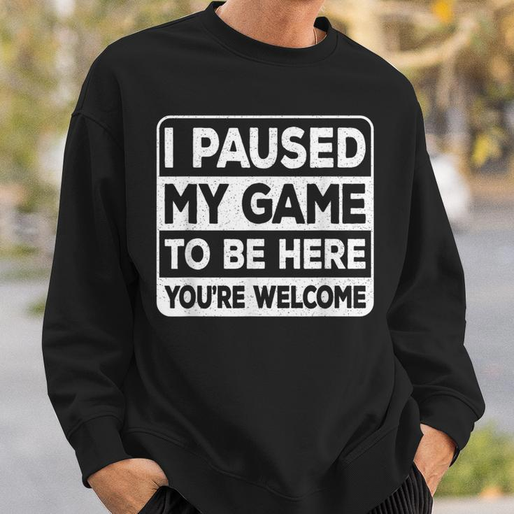 I Paused My Game To Be Here You're Welcome Gamer Gaming Sweatshirt Gifts for Him