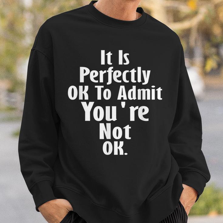 It Is Perfectly Ok To Admit You're Not Ok Grief Quote Sweatshirt Gifts for Him