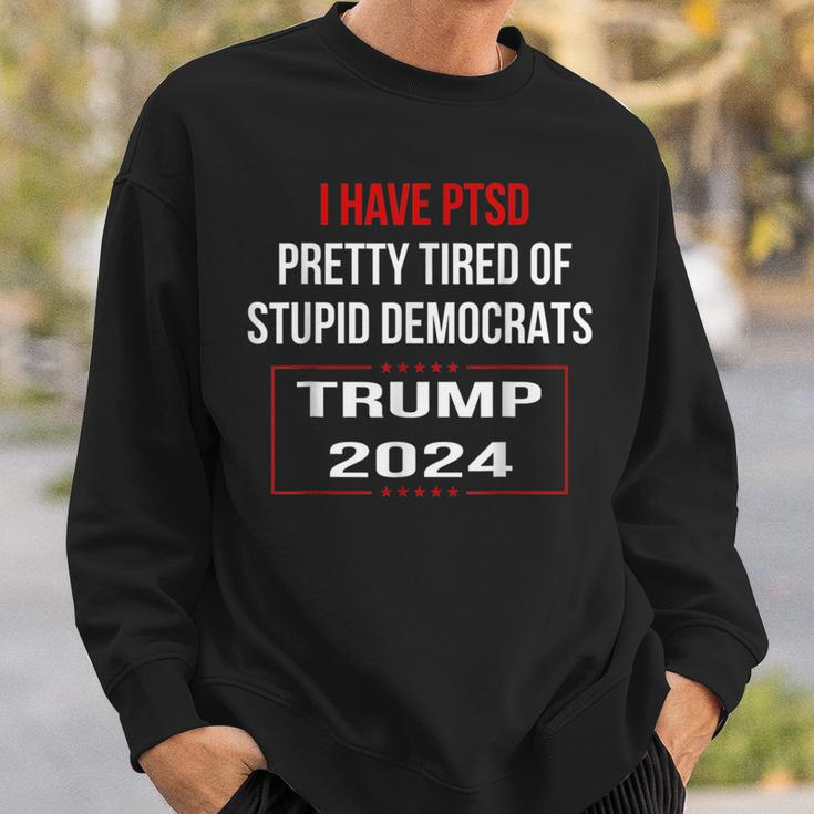 I Have Ptsd Pretty Tired Of Stupid Democrats Trump 2024Sweatshirt Gifts for Him