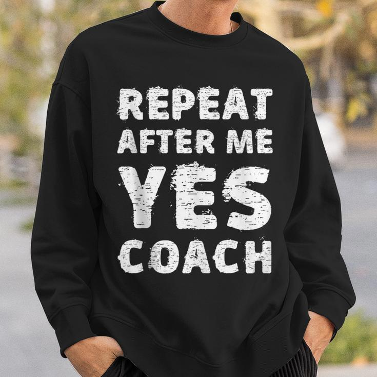 Repeat After Me Yes Coach Coaching Idea Sweatshirt Gifts for Him
