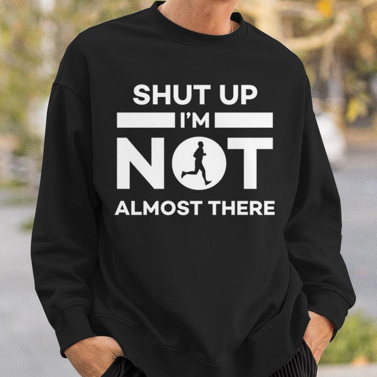 Running Shut Up I'm Not Almost There Quote Sweatshirt Gifts for Him