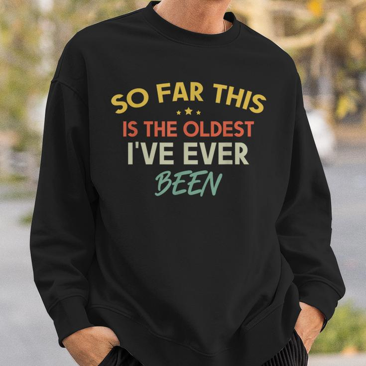 So Far This Is The Oldest I've Ever Been Quote Outfit Sweatshirt Gifts for Him
