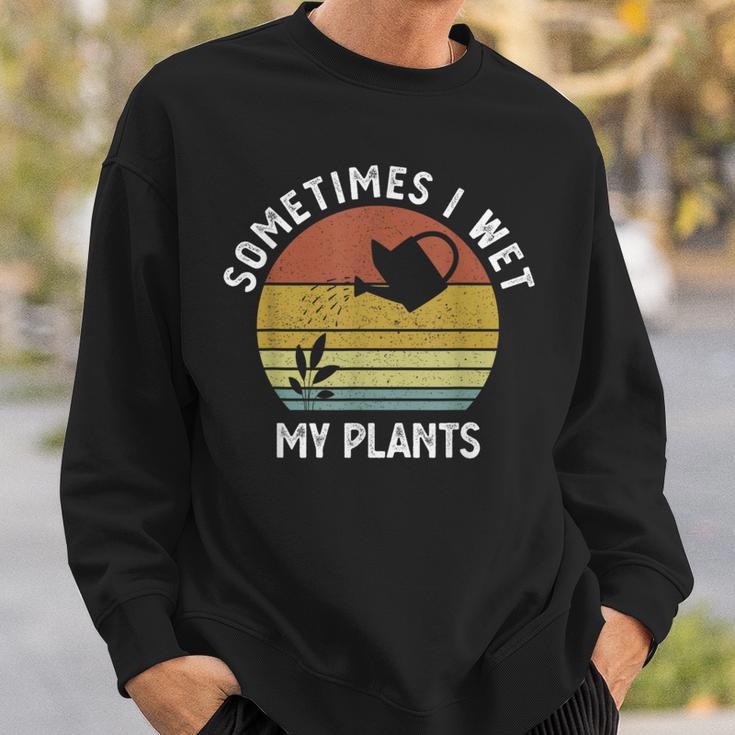 Sometimes I Wet My Plants Retro Vintage Garden Sweatshirt Gifts for Him