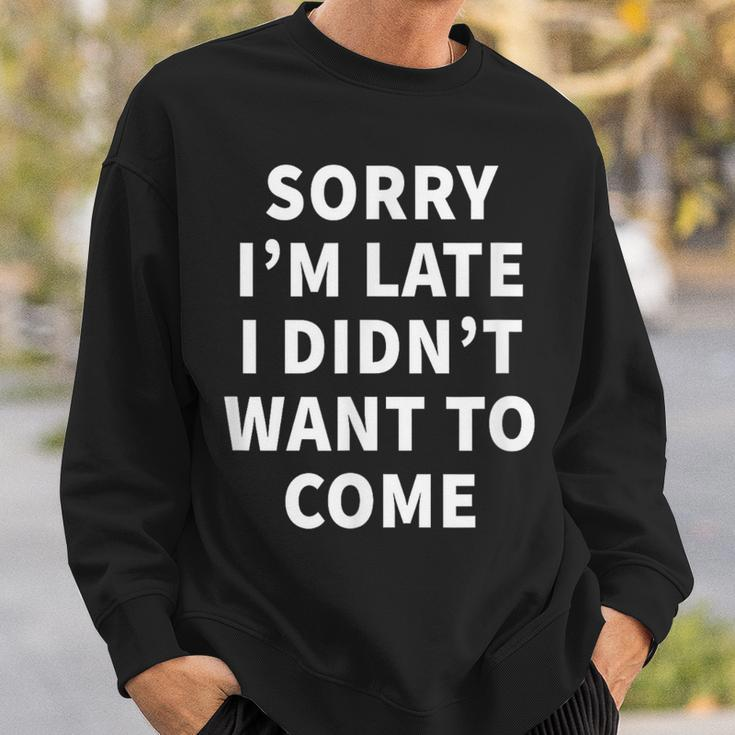 Sorry I'm Late I Didn't Want To Come Office Job Sweatshirt Gifts for Him