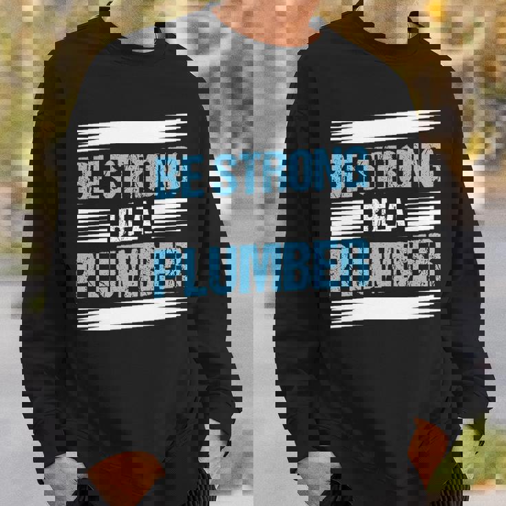 Be Strong Be A Plumber Plumbing Sweatshirt Gifts for Him