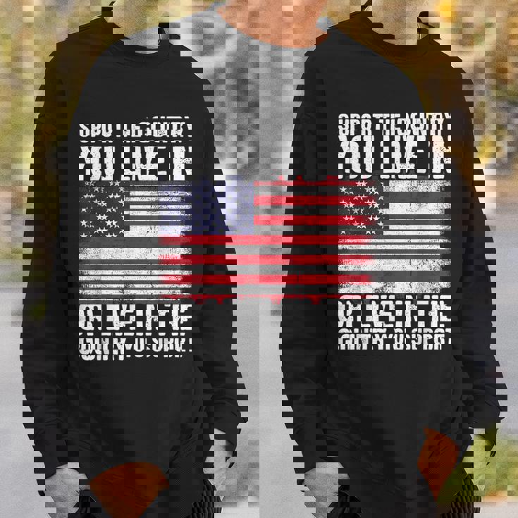 Support The Country You Live In The Country You Support Flag Sweatshirt Gifts for Him