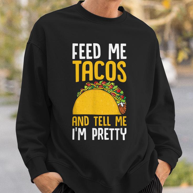 Taco Feed Me Tacos Tell Me I'm Pretty Mexican Food Sweatshirt Gifts for Him