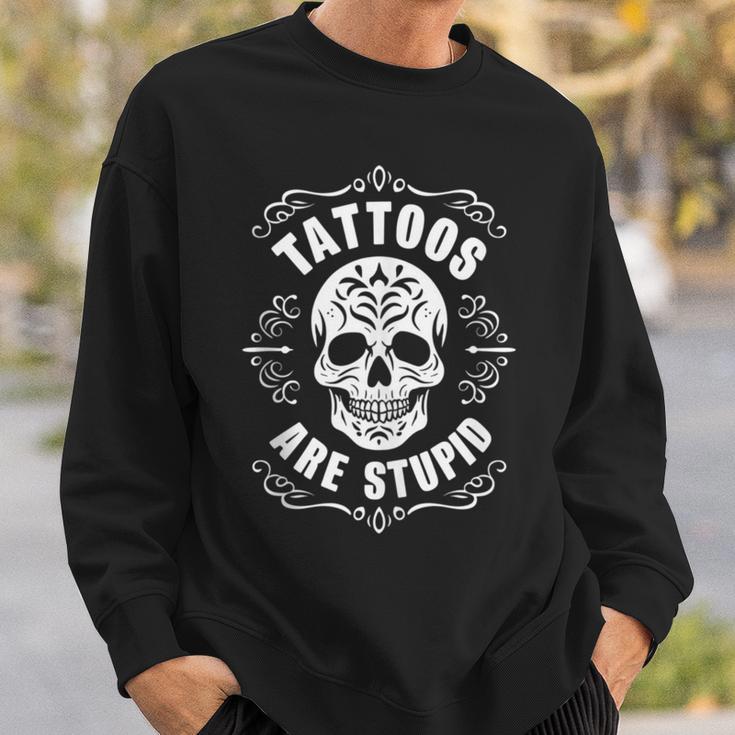 Tattoos Are Stupid Skull Tattooed Tattoo Sweatshirt Gifts for Him