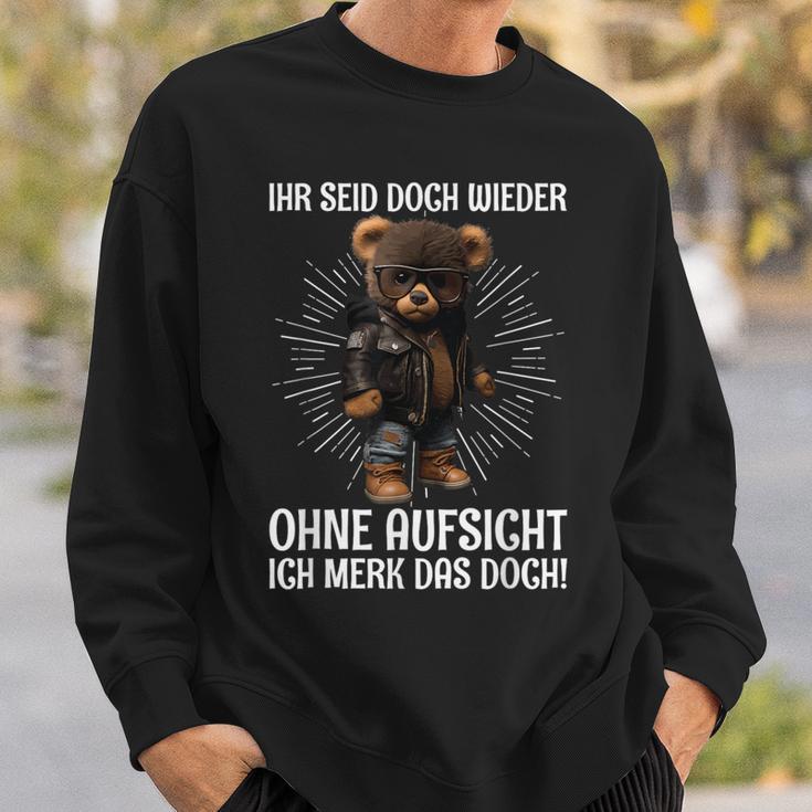 Teddy Ihr Seid Aber Wieder Ohne Aufsicht Ich Merk Das Aber Wieder Sweatshirt Geschenke für Ihn