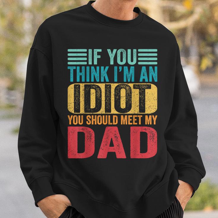 If You Think I'm An Idiot You Should Meet My Dad Sweatshirt Gifts for Him