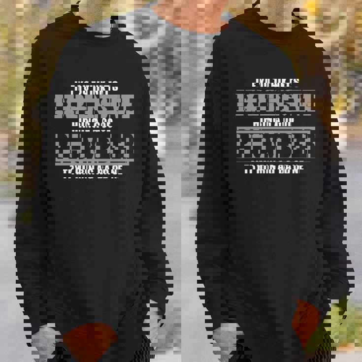 If You Think Its Expensive Hiring A Good Plumber Try Hiring A Bade Sweatshirt Gifts for Him