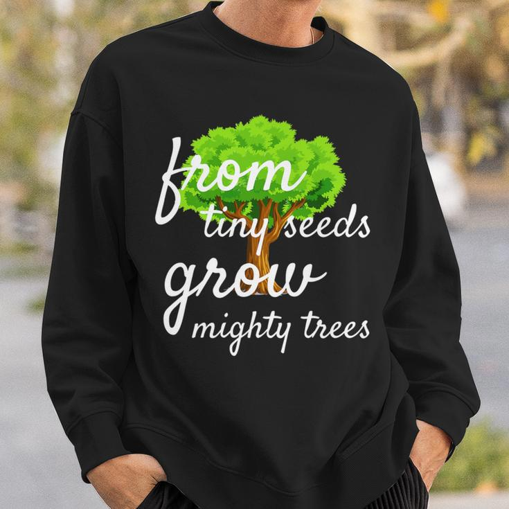 From Tiny Seeds Grow Mighty Trees Sweatshirt Gifts for Him
