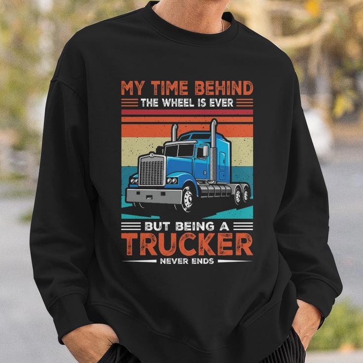 Truck Driver My Time Behind The Wheel Is Ever But Being A Trucker Never Ends Sweatshirt Gifts for Him