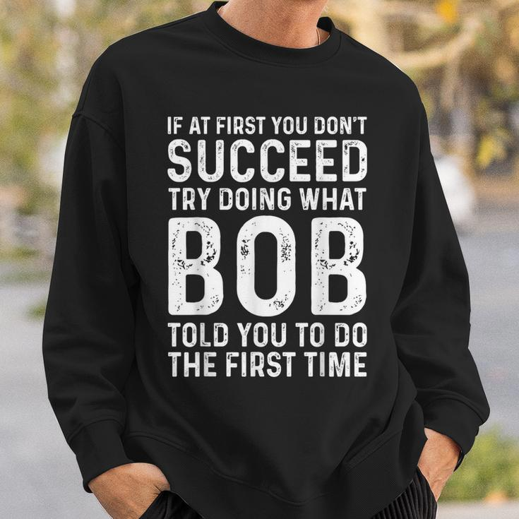 Try Doing What Bob Told You To Do The First Time Sweatshirt Gifts for Him