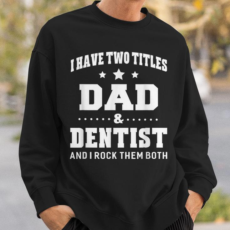 I Have Two Titles Dad & Dentist Idea Sweatshirt Gifts for Him
