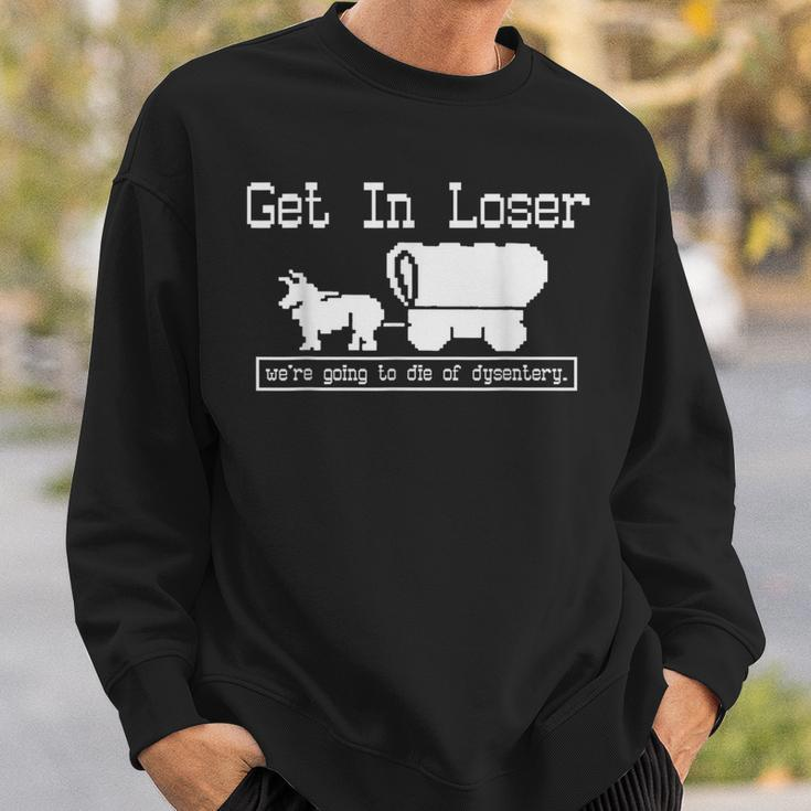 Unique Get In Loser We're Going To Die Of Dysentery Sweatshirt Gifts for Him