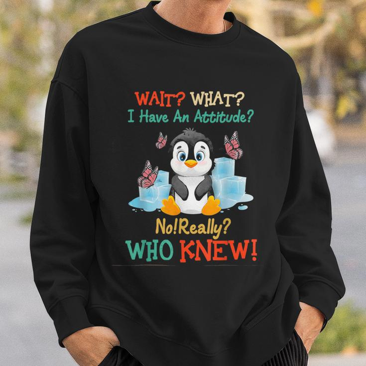 Wait What I Have An Attitude No Really Who Knew Fun Penguin Sweatshirt Gifts for Him