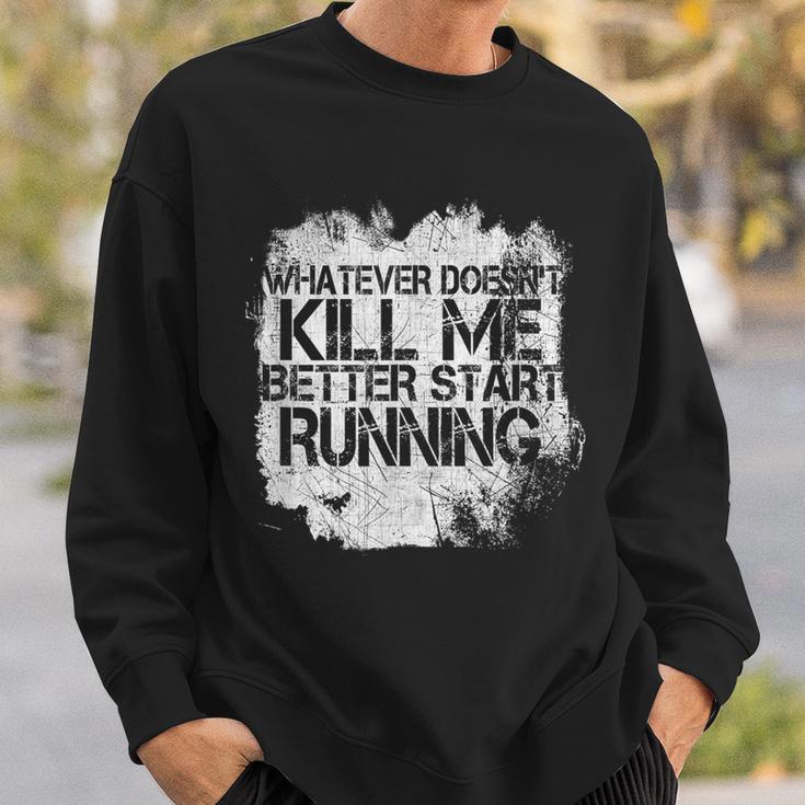 Whatever Doesn't Kill Me Better Start Running Sweatshirt Gifts for Him